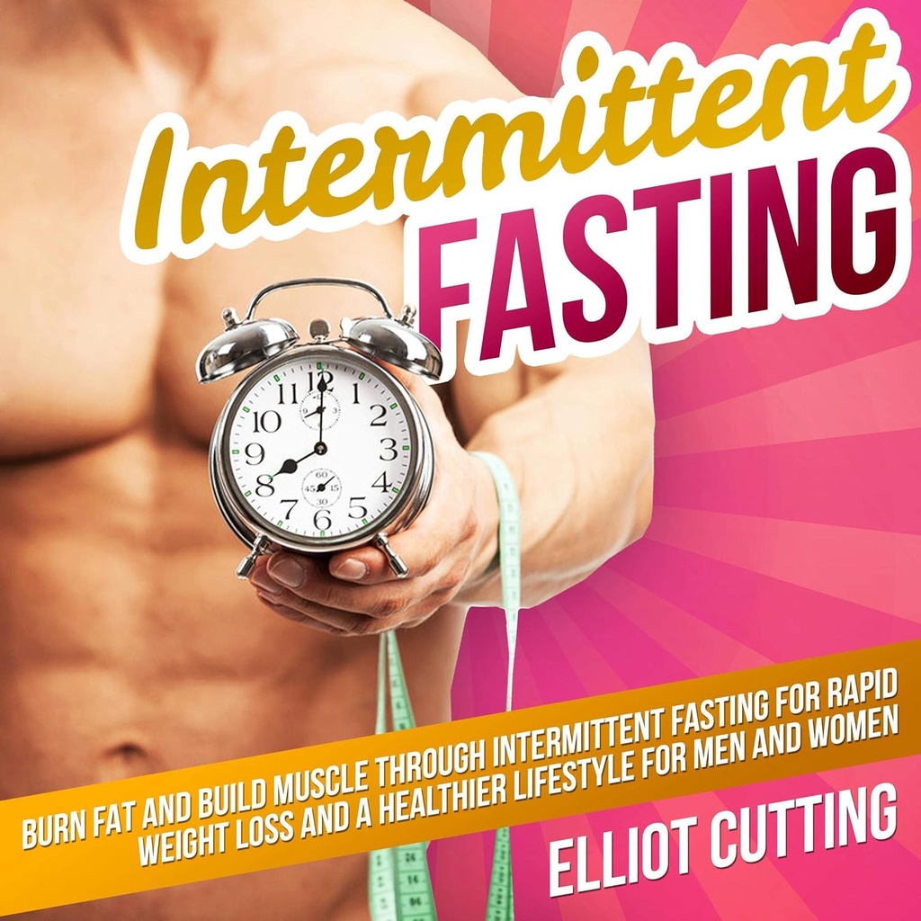 Intermittierendes Fasten: Brennen Sie Fett und bauen Sie Muskel durch zeitweises Fasten für schnelle Gewichtsverlust und einen gesünderen Lebensstil für Männer und Frauen: Complete 101 Health And Nutrition Clarity Guide Series, Book 1