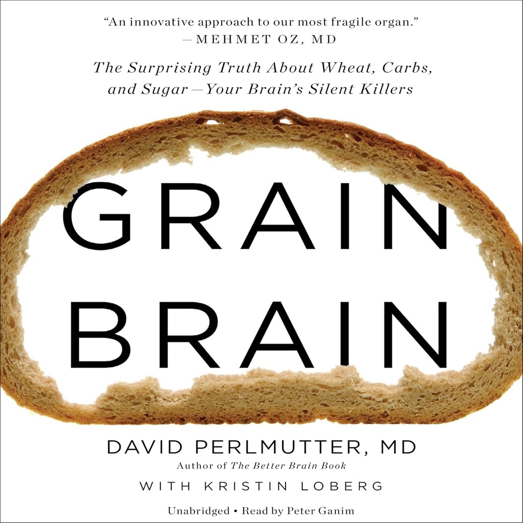 Grain Brain: Die überraschende Wahrheit über Weizen, Carbs und Zucker - Ihre harten Mörder