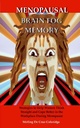 Menopausal Brain Fog Memory: Strategies to Help Women Think Straight and Cope Better in the Workplace During Menopause (Menopause, Menopausal, ... / Personal Growth / Memory Improvement)