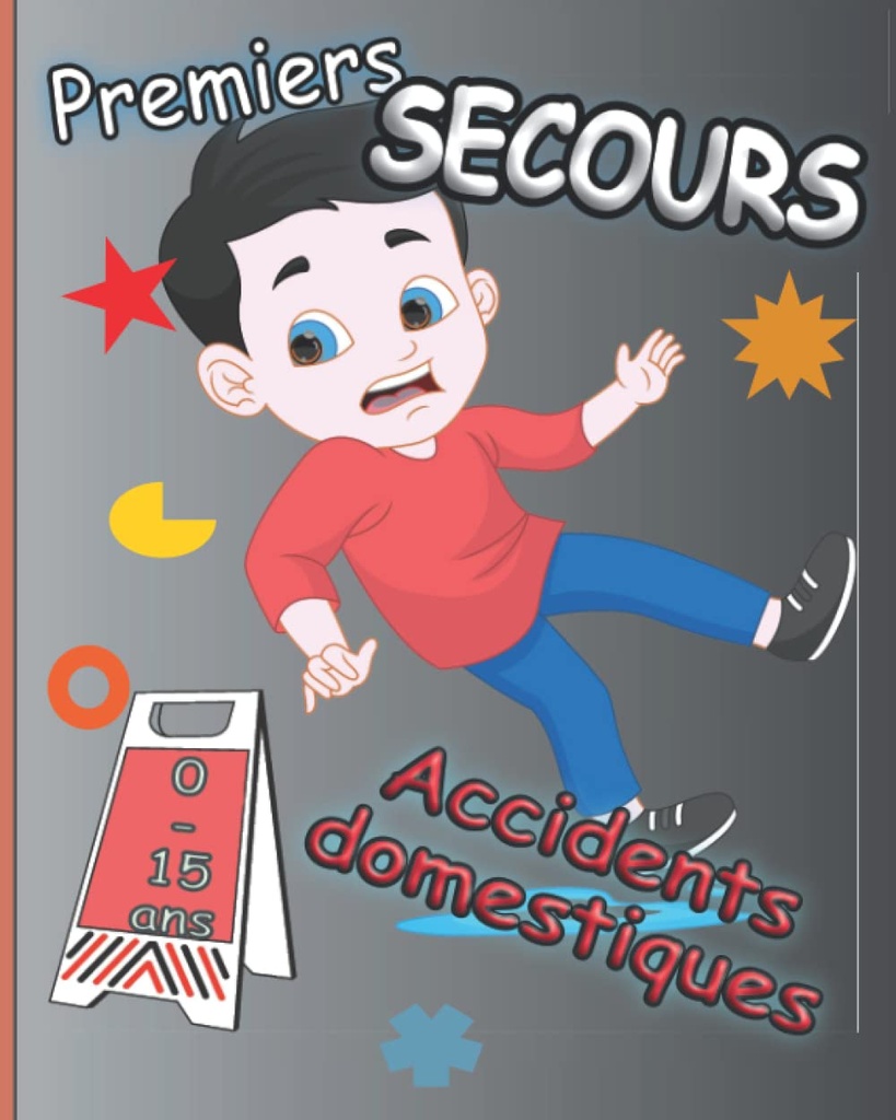 Premiers Secours Accidents Domestiques 0-15 ans: Les Gestes qui sauvent / Prévenir les Accidents à la maison / Spécial Enfants (French Edition)