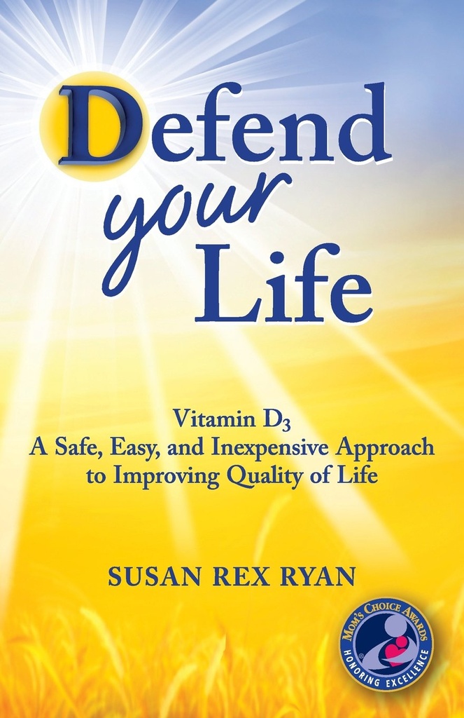 Defend Your Life: Vitamin D3 A Safe, Easy, and Inexpensive Approach to Improving Quality of Life