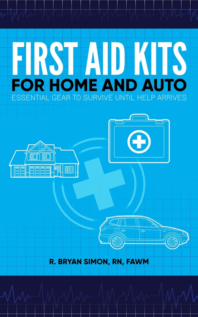 First Aid Kits for Home and Auto: Essential Gear to Survive until Help Arrives (English Edition)
