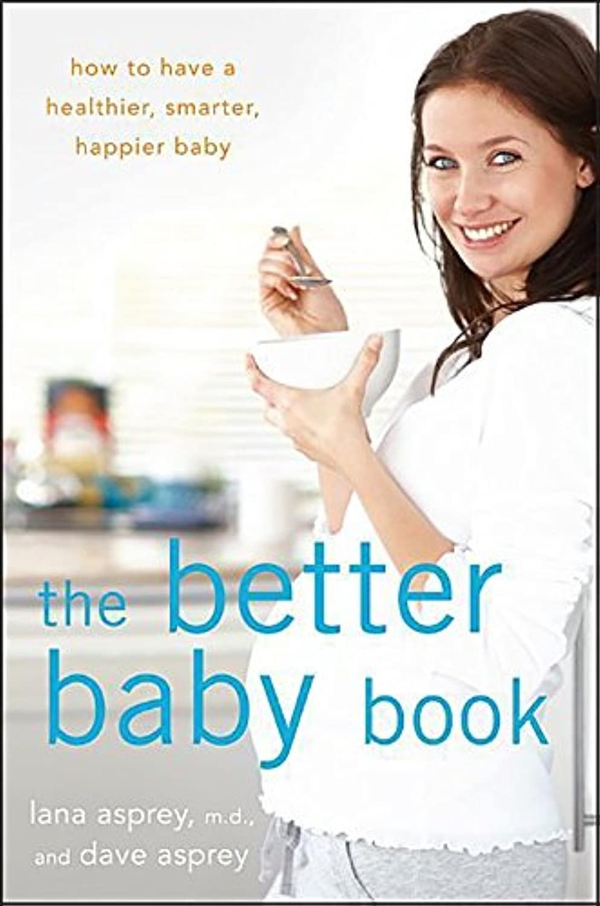 Das bessere Babybuch: Wie man ein gesünderes, intelligenteres, glücklicheres Baby hat