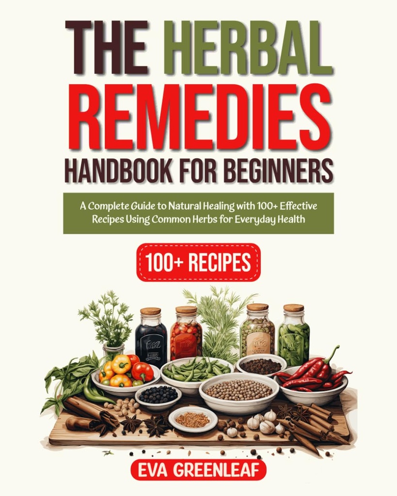 L'Herbal Remedies Handbook for Beginners: una guida completa alla guarigione naturale con 100+ ricette efficaci utilizzando erbe comuni per la salute quotidiana (Homestead Survival & Wellness Collection)