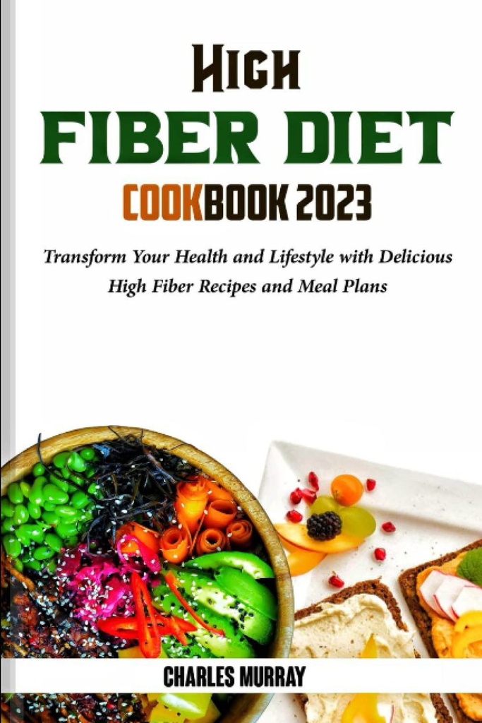 HIGH FIBER DIET COOKBOOK 2023: Trasforma la tua salute e stile di vita con Deliziose ricette e piani di guarigione