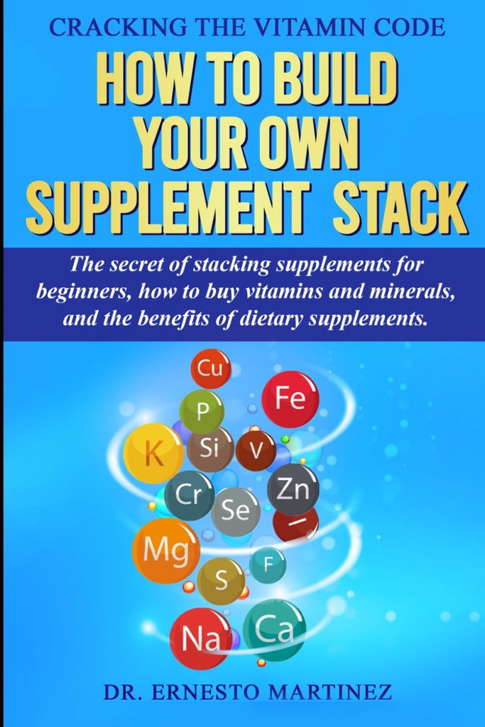 Cracking il codice della vitamina: come costruire il proprio supplemento Stack. Il Segreto di Stacking Supplementi per Principianti, Come Acquistare Vitamine e Minerali, ... di Integratori Dietetici. (Salute e Benessere)