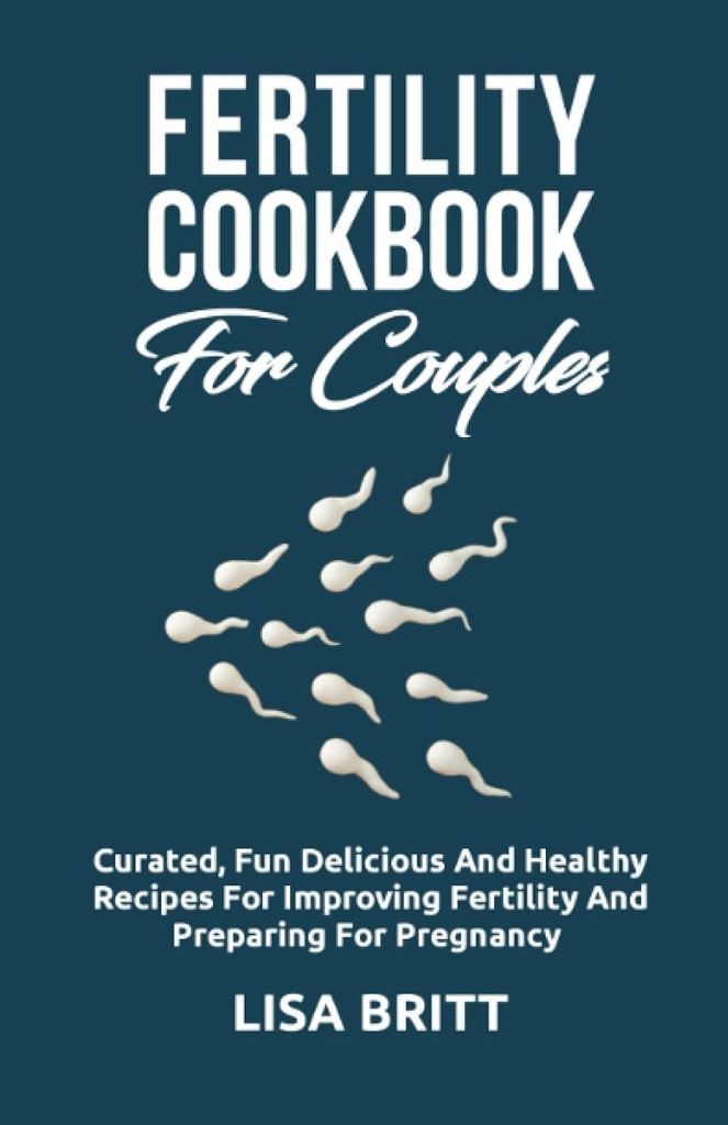 FERTILITY COOKBOOK FÜR KÖRPER: Kurierter Spaß, köstliche und gesunde Rezepte für die Verbesserung der Fruchtbarkeit und Vorbereitung auf die Schwangerschaft