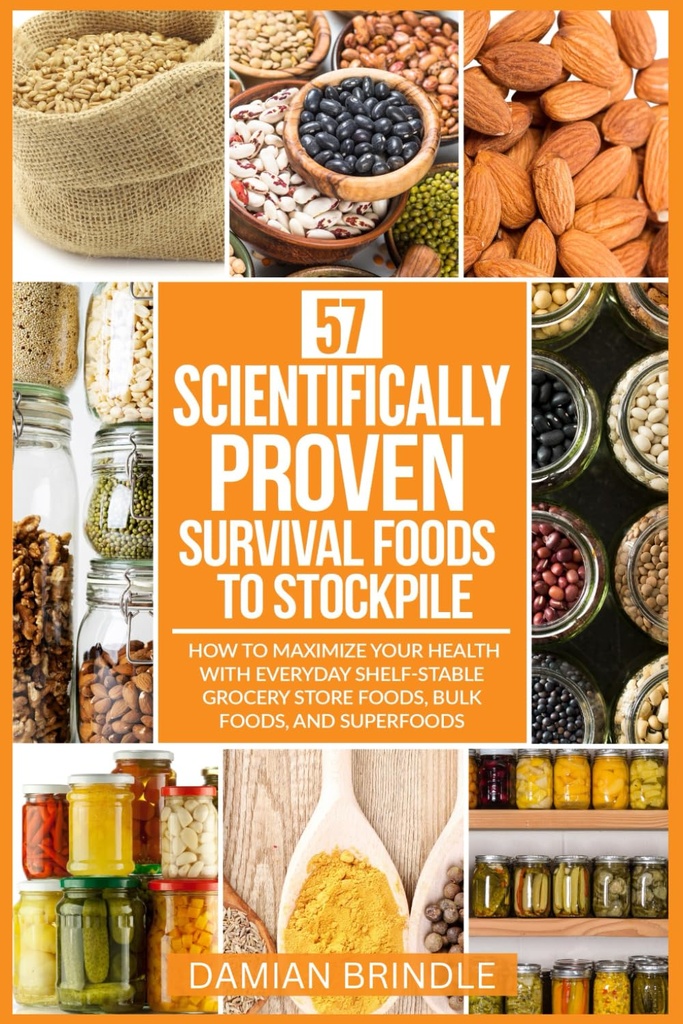 57 Wissenschaftlich-proven Survival Foods to Stockpile: Wie Maximieren Sie Ihre Gesundheit mit alltäglichen Regal-stabilen Lebensmittelgeschäft, Bulk Foods, Und Superfoods (The Survival Collection)