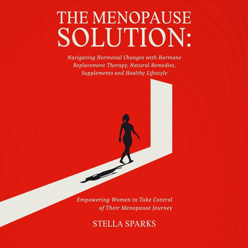 La solution de la ménopause: Naviguer les changements hormonaux avec la thérapie de remplacement de l'hormone, remèdes naturels, suppléments et mode de vie sain