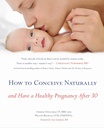 Wie kann man natürlich Conceive: Und haben Sie eine gesunde Schwangerschaft nach 30