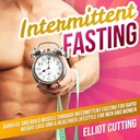 Jeûne intermittent: Brûler la graisse et construire le muscle par jeûne intermittent pour une perte de poids rapide et un mode de vie plus sain pour les hommes et les femmes: Complete 101 Health and Nutrition Clarity Guide Series, Livre 1