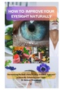 WIE IHRE EYESIGHT NATURALLY: Harmonisieren der inneren Heilung des Körpers: Ein ganzheitlicher Ansatz, um Ihre Vision natürlich zu verbessern