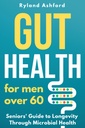 Gut Health: Für Männer über 60 ("Thrive & Flourish: Gesundheit & Wellness für Frauen und Männer")