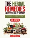 Das Herbal Remedies Handbuch für Anfänger: Ein kompletter Leitfaden für natürliche Heilung mit 100+ Effektiven Rezepten Mit Common Herbs für Alltagsgesundheit (Homestead Survival & Wellness Collection)