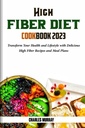 HIGH FIBER DIET COOKBOOK 2023: Trasforma la tua salute e stile di vita con Deliziose ricette e piani di guarigione