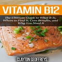 Vitamin B12: Der ultimative Leitfaden für das, was es ist, wo es zu finden, Core Benefits und warum Sie es brauchen