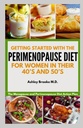 GETTING STARTED MIT THE PERIMENOPAUSE DIET: Die Menopause und Perimenopause Diät Aktionsplan für Frauen in ihren 40er und 50er Jahren