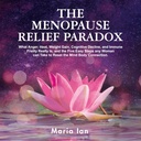 Die Menopause Relief Paradox: Was Zorn, Hitze, Gewichtszunahme, kognitive Decline und Immune Frailty wirklich ist, und die 5 einfachen Schritte jede Frau nehmen kann, um die Mind-Body-Verbindung zurücksetzen
